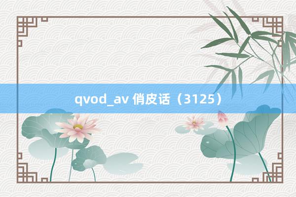 qvod_av 俏皮话（3125）