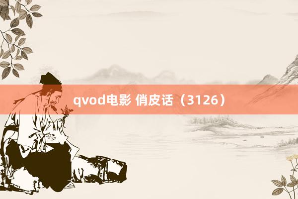 qvod电影 俏皮话（3126）