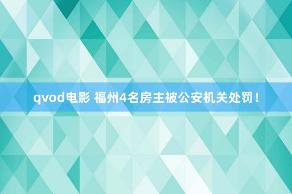 qvod电影 福州4名房主被公安机关处罚！