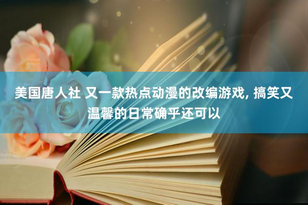 美国唐人社 又一款热点动漫的改编游戏, 搞笑又温馨的日常确乎还可以